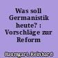 Was soll Germanistik heute? : Vorschläge zur Reform
