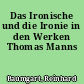 Das Ironische und die Ironie in den Werken Thomas Manns
