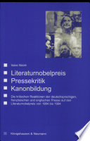 Literaturnobelpreis - Pressekritik - Kanonbildung : die kritischen Reaktionen der deutschsprachigen, französischen und englischen Presse auf den Literaturnobelpreis von 1984 bis 1994