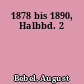 1878 bis 1890, Halbbd. 2