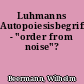 Luhmanns Autopoiesisbegriff - "order from noise"?
