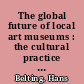 The global future of local art museums : the cultural practice of local memory and the rise of global art: IFK Vienna, 19-21 January 2006