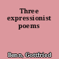 Three expressionist poems
