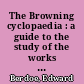 The Browning cyclopaedia : a guide to the study of the works of Robert Browning : with Copous explanatory notes and references on all difficult passages