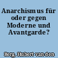 Anarchismus für oder gegen Moderne und Avantgarde?