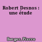 Robert Desnos : une étude