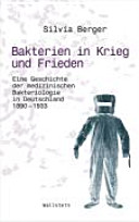 Bakterien in Krieg und Frieden : eine Geschichte der medizinischen Bakteriologie in Deutschland 1890 - 1933