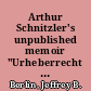 Arthur Schnitzler's unpublished memoir "Urheberrecht und geistiges Eigentum" : with commentary about his views on copyright laws