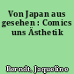 Von Japan aus gesehen : Comics uns Ästhetik