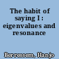 The habit of saying I : eigenvalues and resonance