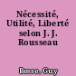 Nécessité, Utilité, Liberté selon J. J. Rousseau