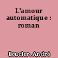 L'amour automatique : roman