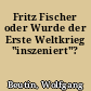 Fritz Fischer oder Wurde der Erste Weltkrieg "inszeniert"?