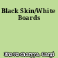 Black Skin/White Boards
