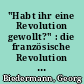 "Habt ihr eine Revolution gewollt?" : die französische Revolution in der Sicht der deutschen Klassik