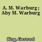 A. M. Warburg ; Aby M. Warburg