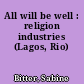 All will be well : religion industries (Lagos, Rio)
