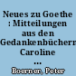 Neues zu Goethe : Mitteilungen aus den Gedankenbüchern Caroline von Wolzogens