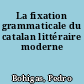 La fixation grammaticale du catalan littéraire moderne