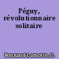 Péguy, révolutionnaire solitaire