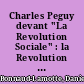 Charles Peguy devant "La Revolution Sociale" : la Revolution sociale sera morale ou elle ne sera pas Charles Peguy - 1902