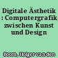 Digitale Ästhetik : Computergrafik zwischen Kunst und Design