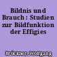 Bildnis und Brauch : Studien zur Bildfunktion der Effigies