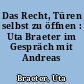 Das Recht, Türen selbst zu öffnen : Uta Braeter im Gespräch mit Andreas Montag