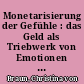 Monetarisierung der Gefühle : das Geld als Triebwerk von Emotionen und Sexualität