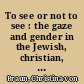 To see or not to see : the gaze and gender in the Jewish, christian, and muslim cultures