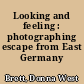 Looking and feeling : photographing escape from East Germany