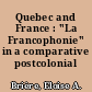Quebec and France : "La Francophonie" in a comparative postcolonial frame
