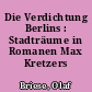 Die Verdichtung Berlins : Stadträume in Romanen Max Kretzers