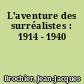 L'aventure des surréalistes : 1914 - 1940