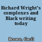 Richard Wright's complexes and Black writing today