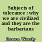 Subjects of tolerance : why we are civilized and they are the barbarians