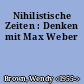 Nihilistische Zeiten : Denken mit Max Weber
