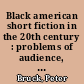 Black american short fiction in the 20th century : problems of audience, and the evolution of artistic stances and themes