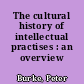 The cultural history of intellectual practises : an overview