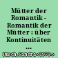 Mütter der Romantik - Romantik der Mütter : über Kontinuitäten romantischer Mutterbilder im 20. Jahrhundert
