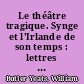 Le théâtre tragique. Synge et l'Irlande de son temps : lettres échangées entre W.B. Yeats, J.B. Yeats et E.G. Craig