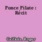 Ponce Pilate : Récit