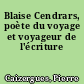 Blaise Cendrars, poète du voyage et voyageur de l'écriture