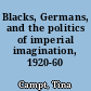 Blacks, Germans, and the politics of imperial imagination, 1920-60