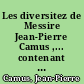 Les diversitez de Messire Jean-Pierre Camus ,... contenant dix livres divisez en deux tomes...