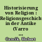Historisierung von Religion : Religionsgeschichtsschreibung in der Antike (Varro - Tacitus - Walahfrid Strabo)