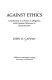 Against ethics : contributions to a poetics of obligation with constant reference to deconstruction