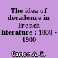 The idea of decadence in French literature : 1830 - 1900