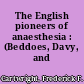 The English pioneers of anaesthesia : (Beddoes, Davy, and Hickman)