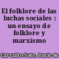El folklore de las luchas sociales : un ensayo de folklore y marxismo